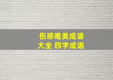 伤感唯美成语大全 四字成语